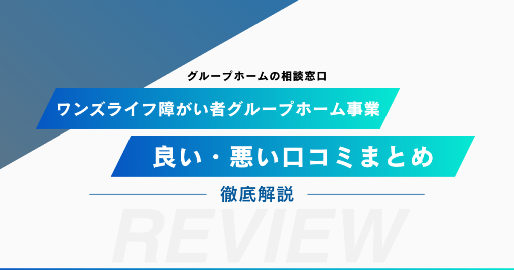 ワンズライフ障がい者グループホーム事業は実際どう？リアルな口コミをまとめてみました！