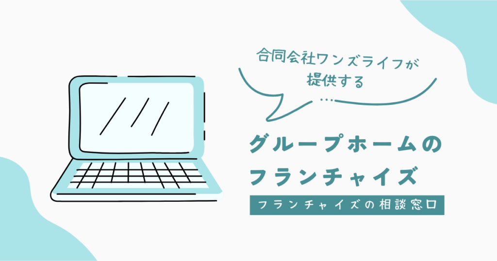 ワンズライフが提供する障害者グループホームのフランチャイズ